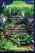 Aquascaping: Aquarium Landscaping Like a Pro, Second Edition: Aquarist'S Guide to Planted Tank Aesthetics and Design (en Inglés)