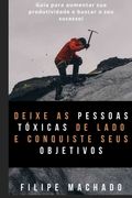 Deixe as pessoas tóxicas de lado e conquiste seus objetivos: Um guia para lidar com críticas e negatividade das pessoas na busca de seu sucesso! (en Portugués)