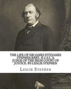 The life of Sir James Fitzjames Stephen, bart., K.C.S.I., a judge of the High court of justice. By: Leslie Stephen: Sir James Fitzjames Stephen, 1st B (en Inglés)