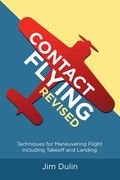 Contact Flying Revised: Techniques for Maneuvering Flight including Takeoff and Landing (en Inglés)
