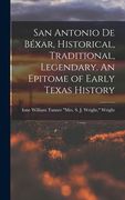 San Antonio de Béxar, Historical, Traditional, Legendary. An Epitome of Early Texas History (en Inglés)