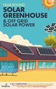 Off Grid Solar Power & Year Round Solar Greenhouse: 2-in-1 Compilation Make Your Own Solar Power System and build Your Own Passive Solar Greenhouse Wi (en Inglés)