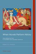 When Novels Perform History: Dramatizing the Past in Australian and Canadian Literature (en Inglés)