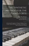 The Synthetic Method for the Piano-forte: a Systematic Development of Notation, Rhythm, Touch, Technic, Melody, Harmony, and Form: the Elements of Mus (en Inglés)