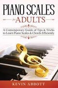 Piano Scales for Adults: A Contemporary Guide of Tips & Tricks to Learn Piano Scales & Chords Efficiently (en Inglés)