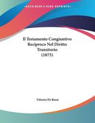 Il Testamento Congiuntivo Reciproco Nel Diritto Transitorio (1875) (en Italiano)