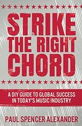 Strike the Right Chord: A diy Guide to Global Success in Today'S Music Industry (en Inglés)