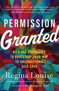 Permission Granted: Kick-Ass Strategies to Bootstrap Your way to Unconditional Self-Love (en Inglés)