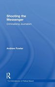 Shooting the Messenger: Criminalising Journalism (The Criminalization of Political Dissent)