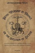 Devil-Worship in France or the Question of Lucifer: A Record of Things Seen and Heard in the Secret Societies According to the Evidence of Initiates (en Inglés)