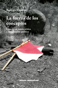 La fuerza de los conceptos. Ensayos en teoría crítica e imaginación política