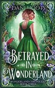 Betrayed in Wonderland (3) (Wonderland Chronicles) (en Inglés)