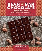 Bean-To-Bar Chocolate: America's Craft Choclate Revolution: The Origins, the Makers, and the Mind-Blowing Flavors