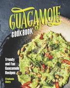 Guacamole Cookbook: Trendy and Fun Guacamole Recipes (en Inglés)