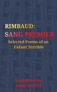 Rimbaud. Sang Premier: Selected Poems Of An Enfant Terrible