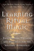 Learning Ritual Magic: Fundamental Theory and Practice for the Solitary Apprentice (en Inglés)