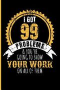 I Got 99 Problems & You're Going to Show Your Work on All of Them (en Inglés)