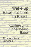 Wake up Babe, It's time to Beast!: Awaken your inner beast, Babe. (en Inglés)