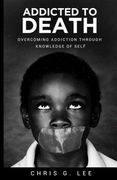 Addicted To Death: Overcoming Addiction Through Knowledge of Self (en Inglés)