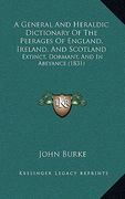 a general and heraldic dictionary of the peerages of england, ireland, and scotland: extinct, dormant, and in abeyance (1831)