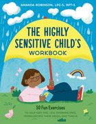 The Highly Sensitive Child's Workbook: 50 Fun Exercises to Help Kids Feel Less Overwhelmed, Communicate Their Needs, and Thrive (en Inglés)