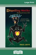 Dispelling Wetiko: Breaking the Curse of Evil 
