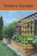 Teodora's How To Build a Raised Garden: in 7 easy steps (en Inglés)