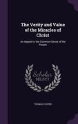 The Verity and Value of the Miracles of Christ: An Appeal to the Common-Sense of the People (en Inglés)