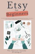 Etsy for Beginners: Your Step-by-Step Guide to Launching, Growing, and Profiting from Your Passion - Learn How to Start, Sell, Market, and (en Inglés)