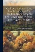 Of Buonaparte, and the Bourbons, and of the Necessity of Rallying Round our Legitimate Princes (en Inglés)
