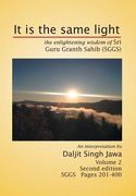 It Is the Same Light: The Enlightening Wisdom of Sri Guru Granth Sahib (Sggs) Volume 2: Sggs Pages 201-400