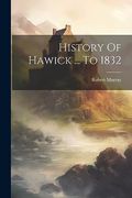 History of Hawick. To 1832 (en Inglés)
