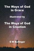 The Ways of God in Grace: illustrated by The Ways of God in Creation (en Inglés)