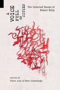 A Voice Full of Cities: The Collected Essays of Robert Kelly (en Inglés)