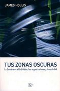 Tus Zonas Oscuras: La Sombra En El Individuo, Las Organizaciones Y La Sociedad