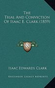 the trial and conviction of isaac e. clark (1859) (en Inglés)