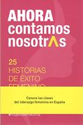 Ahora Contamos Nosotras. 25 Historias de Éxito Femenino
