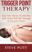 Trigger Point Therapy: Stop Your Muscle & Joint Pain With Tennis Ball Self Massage & Pressure Points (en Inglés)