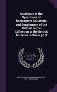 Catalogue of the Specimens of Dermaptera Saltatoria and Supplement of the Blattari in the Collection of the British Museum. Volume pt. 3 (en Inglés)