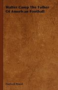 walter camp the father of american football (en Inglés)