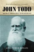 john todd and the underground railroad: biography of an iowa abolitionist (en Inglés)