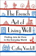 The French Art of Living Well: Finding Joie de Vivre in the Everyday World (en Inglés)
