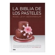 La Biblia de los Pasteles - Rose Levy Beranbaum - Rba