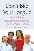 don´t bite your tongue,how to foster rewarding relationships with your adult children