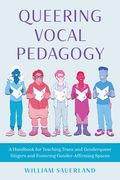 Queering Vocal Pedagogy: A Handbook for Teaching Trans and Genderqueer Singers and Fostering Gender-Affirming Spaces (en Inglés)