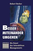 Besser Miteinander Umgehen: Die Kunst des Interaktiven Managements (en Alemán)