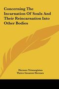 concerning the incarnation of souls and their reincarnation concerning the incarnation of souls and their reincarnation into other bodies into other b (en Inglés)