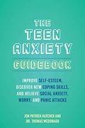The Teen Anxiety Guidebook: Improve Self-Esteem, Discover new Coping Skills, and Relieve Social Anxiety, Worry, and Panic Attacks