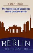 Berlin: Free Things to Do: The freebies and discounts travel guide to Berlin (en Inglés)