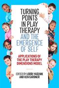 Turning Points in Play Therapy and the Emergence of Self: Applications of the Play Therapy Dimensions Model 